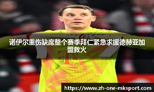 诺伊尔重伤缺席整个赛季拜仁紧急求援德赫亚加盟救火