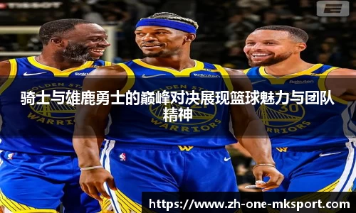 骑士与雄鹿勇士的巅峰对决展现篮球魅力与团队精神