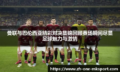曼联与巴伦西亚精彩对决集锦回顾赛场瞬间尽显足球魅力与激情