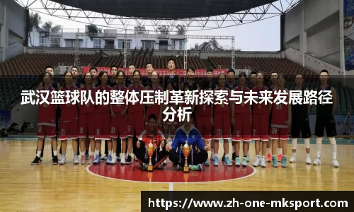武汉篮球队的整体压制革新探索与未来发展路径分析