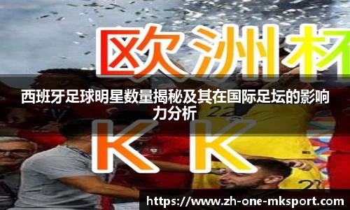 西班牙足球明星数量揭秘及其在国际足坛的影响力分析