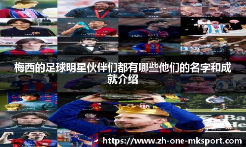梅西的足球明星伙伴们都有哪些他们的名字和成就介绍